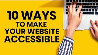 10 ways to make your website accessible for everyone