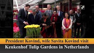 President Kovind, wife Savita Kovind visit Keukenhof Tulip Gardens in Netherlands