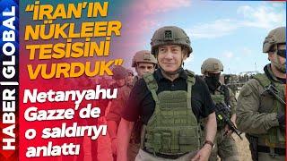 Netanyahu Gazze'ye Gitti İran Açıklamasını Yaptı: "İran'ın Nükleer Tesislerini Vurduk"