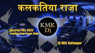 Kalkatiya Raja || Electrico Mix 2023 || Dj NDS Sultanpur