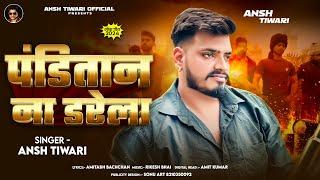 #पंडितान ना डरेला | #Ansh Tiwari | #Panditan Na Darela | New Bhojpuri Song 2024