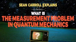 Sean Carroll explains: what is the measurement problem in quantum mechanics?