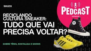 RECICLANDO CULTURA SNEAKER: TUDO QUE VAI PRECISA VOLTAR? PedcastS5E13: Sobre tênis, nostalgia e show