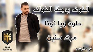 Eyad Tannous - اياد طنوس - الخوف يرجف الخواف - حلوه ويا نونا - مرت سنين 2023