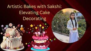 Artistic Bakes with Sakshi: Elevating Cake Decorating