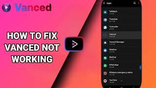 How To Fix Vanced Not Working On Vanced YouTube App