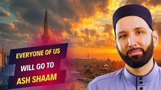 EVERYONE WILL GO TO ASH SHAM NOW OR LATER ! SYRIA THE BLESSED LAND AS MENTIONED IN THE QURAN