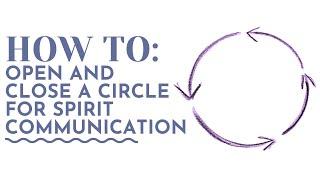 How to Open and Close a Circle for Spirit Communication