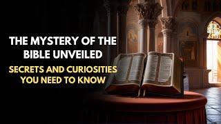 THE MYSTERY OF THE BIBLE UNVEILED SECRETS AND CURIOSITIES YOU NEED TO KNOW