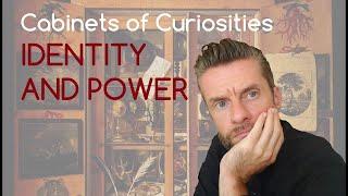 Cabinet of Curiosities  Identity and Power