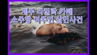 제주 라일락 카페-소주방 살인사건 14년 미스터리