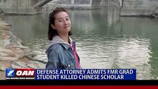 Defense attorney admits former graduate student killed Chinese scholar