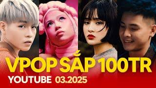 Top Nhạc Trẻ Việt Sắp Cán Mốc 100 Triệu View Trên Youtube (3.2025) | Vpop Gần 100M View