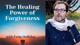 The Healing Power of Forgiveness with Craig Holliday  3.5.25