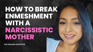 How to Break Enmeshment With Your Narcissistic Mother