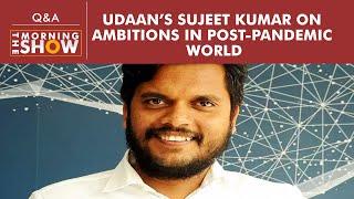 Udaan’s Sujeet Kumar on his company's ambitions in a post-pandemic world