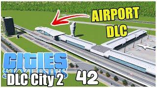 AIRPORT DLC - erster Flughafen | Cities Skylines DLC City 42 | 4k/60FPS