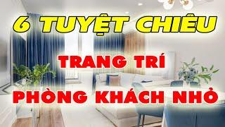 6 Tuyệt Chiêu Trang Trí Phòng Khách Nhỏ ( phòng khách nhỏ vẫn có thể đẹp & tiện nghi)