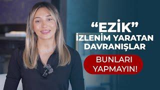 “Ezik” İzlenim Yaratan Davranışlar - Bunları Yapmayın!