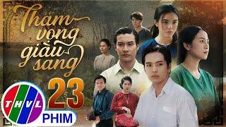 THAM VỌNG GIÀU SANG Tập 23 | Phim Bộ Việt Nam Hay Mới Nhất 2024 | Phim Truyền Hình Việt Nam | THVL