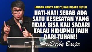 ADA SATU KESESATAN YANG TIDAK BISA KAU SADARI KALAU HIDUPMU TIDAK DEKAT TUHAN | PDT. DEBBY BASJIR