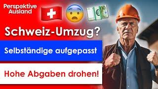 Auswandern in die Schweiz als Unternehmer? Vorsicht ungedeckelte Sozialabgaben!!