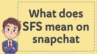 What does SFS mean on snapchat