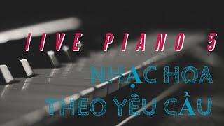 LIVE PIANO 5  - Nhạc HOA theo yêu cầu