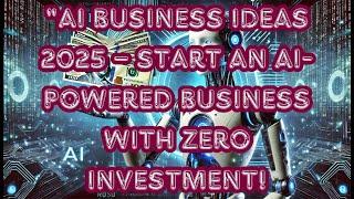 "AI Business Ideas 2025 – Start an AI-Powered Business with ZERO Investment!