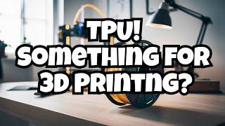 Everything you need to know about TPU Filament for 3D printing!