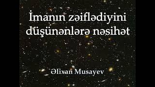 Əlixan Musayev - İmanının zəiflədiyini düşünənlərə nəsihət