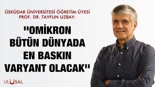 Üsküdar Üni. Öğretim Üyesi Prof. Dr. Tayfun Uzbay: Omikron bütün dünyada en baskın varyant olacak