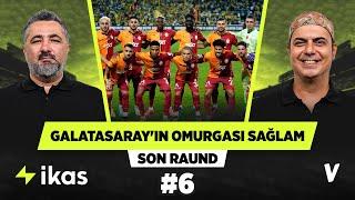 Galatasaray omurgayı korursa zirveden kopmaz | Serdar Ali Çelikler, Ali Ece | Son Raund #6