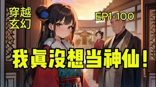 【我真沒想當神仙】EP1-100 我穿越回古代，本是一介凡人，他們卻說我隨手寫的字是仙撰，我做的菜是靈食，我的狐狸寵物是狐仙？所以，我穿越到的不是正經的大唐？！ #玄幻 #穿越