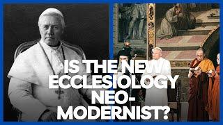 Is the NEW Ecclesiology NEO-MODERNIST?!?