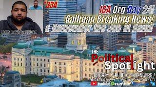 #334 | IGA Org Day 24! Galligan Breaking News! & Remember the Job at Hand! | The Political Spotlight