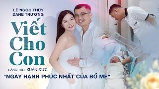 Viết Cho Con - Lê Ngọc Thúy song ca cùng chồng Dane Trương | Ngày Hạnh Phúc Nhất Của Bố Mẹ