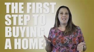 WHAT IS THE FIRST STEP TO BUYING A HOME