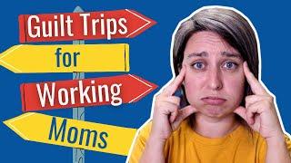 Guilt Trips for Working Moms | REAL TALK + TIPS