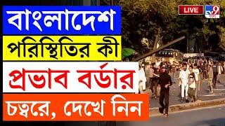 BIG BREAKING | BANGLADESH LIVE | বাংলাদেশ পরিস্থিতির কী প্রভাব বর্ডার চত্বরে? | BANGLADESH SITUATION