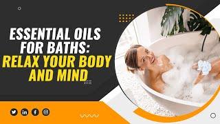 Essential Oils for Baths: Relax Your Body and Mind