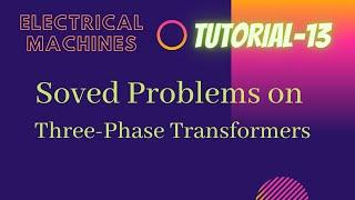 Electrical Machines | Tutorial - 13 | Three-Phase Transformers