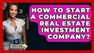 How To Start A Commercial Real Estate Investment Company? - AssetsandOpportunity.org