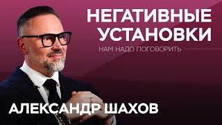 Психология негативных установок: как перестроить мышление / Александр Шахов // Нам надо поговорить