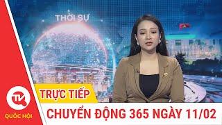 Chuyển Động 365 ngày 11/02 | Cập nhật tin tức mới nhất | Truyền hình Quốc Hội Việt Nam