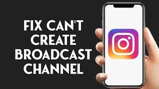 Why I Can't Create Broadcast Channel On Instagram