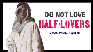 Do Not Love Half Lovers – Khalil Gibran | Powerful Life Poetry|   @Quotetube474