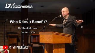 Who Does It Benefit? - Dr. Raul Moreno - 10/27/2024 - Sunday Sermon