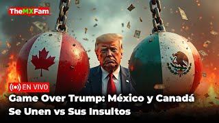 Última Hora: México y Canadá Se Unen Vs Trump y le Regresan Sanciones | TheMXFam