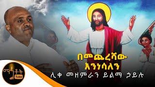 "በመጨረሻው እንነሳለን" ሊቀ መዘምራን ይልማ ኃይሉ